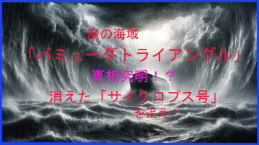 魔の海域「バミューダトライアングル」の真相究明！？消えた「サイクロプス号」の謎を追え！